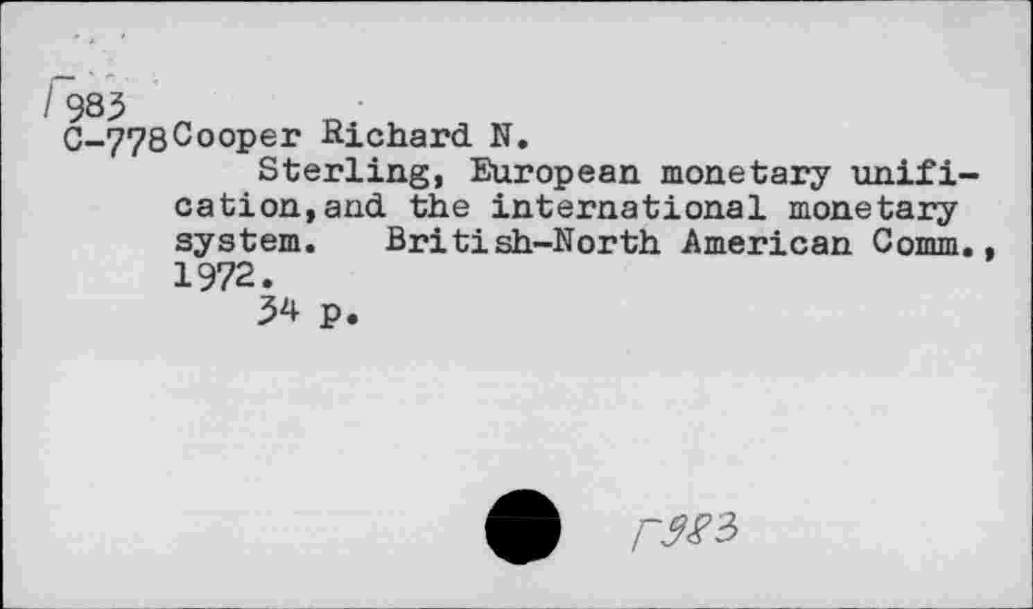 ﻿/ 983
C_778co°Pe1, Richard N.
Sterling, European monetary unification, and the international monetary system. British-North American Comm. 1972.
34 p.
